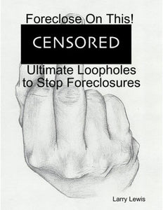 Foreclose on this!  -Ultimate Loopholes to Stop Foreclosures