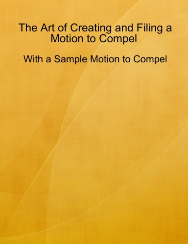 The Art of Creating and Filing a Motion to Compel  With a Sample Motion to Compel