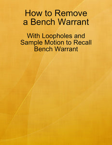 How to Remove a Bench Warrant With Loopholes and Sample Motion to Recall Bench Warrant