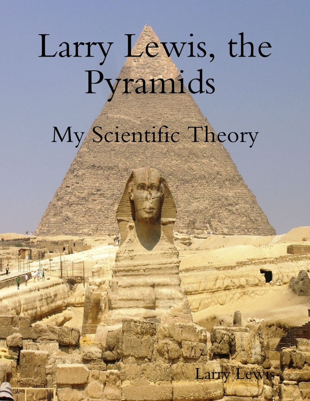 Larry Lewis, the Pyramids - My Scientific Theory
