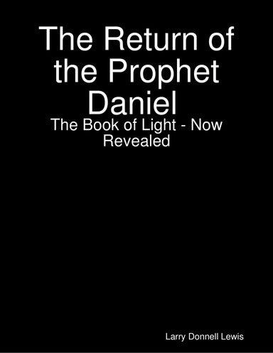 THE RETURN OF THE PROPHET DANIEL - THE BOOK OF LIGHT NOW REVEALED