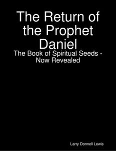 The Return of the Prophet Daniel   The Book of Spiritual Seeds Now Revealed